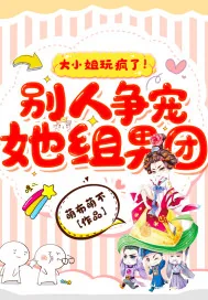 《大小姐玩疯了!别人争宠她组男团》小说封面