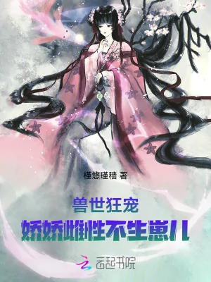 《兽世狂宠:娇娇雌性不生崽儿》小说封面